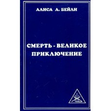 Смерть - великое приключение. Алиса Бейли Смерть - великое приключение. Алиса Бейли